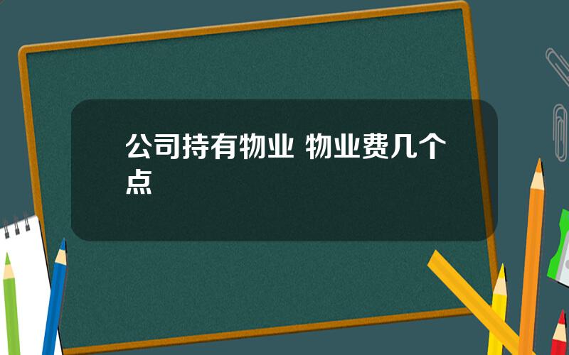 公司持有物业 物业费几个点